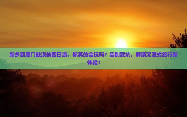新乡到厦门鼓浪屿四日游