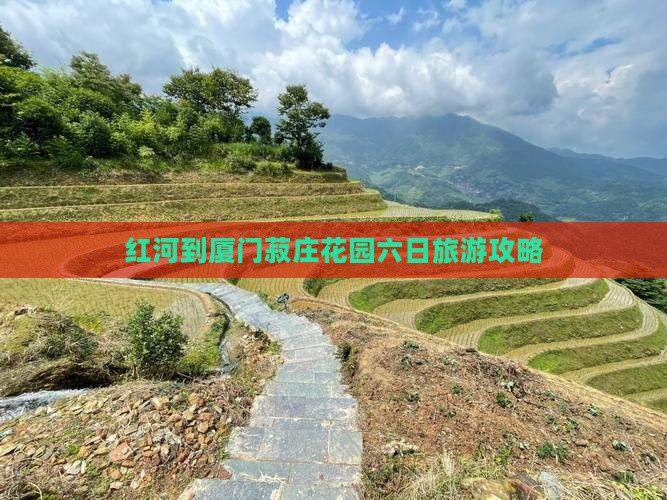 红河去厦门菽庄花园六日游