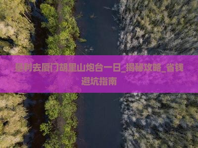 垦利去厦门胡里山炮台一日