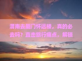 渭南去厦门怀远楼必去地