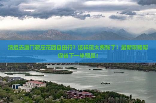 清远去厦门菽庄花园自由行