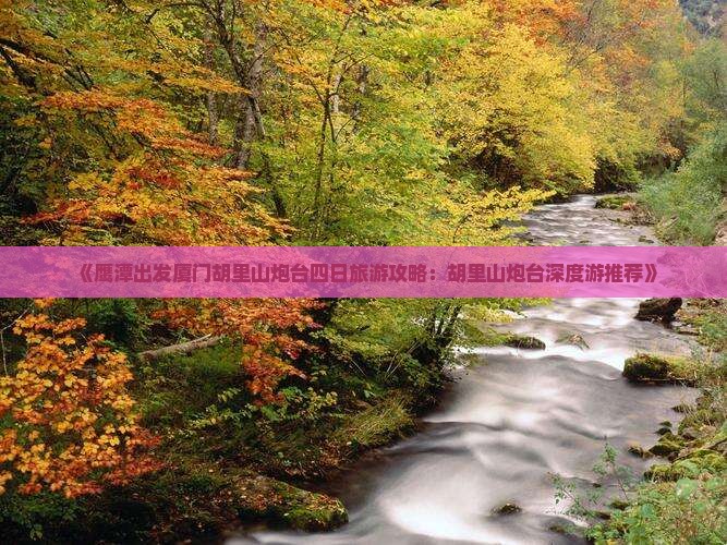 《鹰潭出发厦门胡里山炮台四日旅游攻略：胡里山炮台深度游推荐》