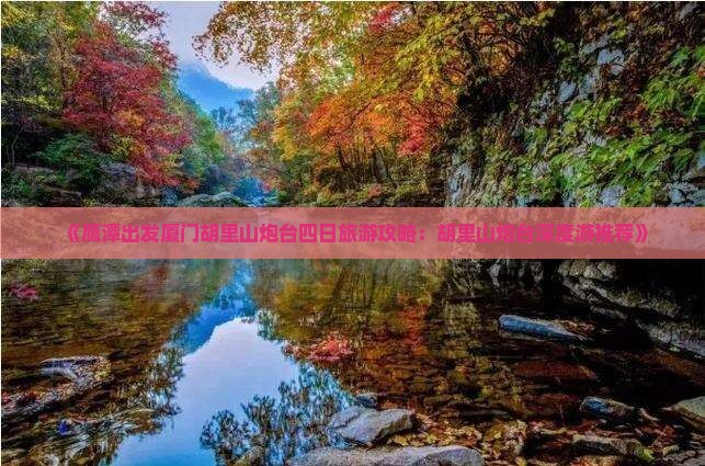 《鹰潭出发厦门胡里山炮台四日旅游攻略：胡里山炮台深度游推荐》