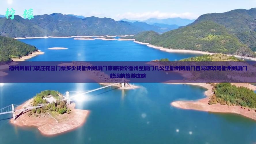衢州到厦门菽庄花园门票多少钱衢州到厦门旅游报价衢州至厦门几公里衢州到厦门自驾游攻略衢州到厦门鼓浪屿旅游攻略