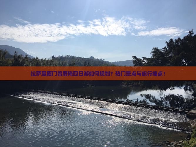 拉萨至厦门曾厝埯四日游如何规划？热门景点与旅行痛点！