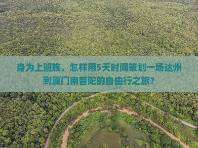 身为上班族，怎样用5天时间策划一场达州到厦门南普陀的自由行之旅？