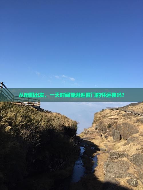 从衡阳出发，一天时间能邂逅厦门的怀远楼吗？