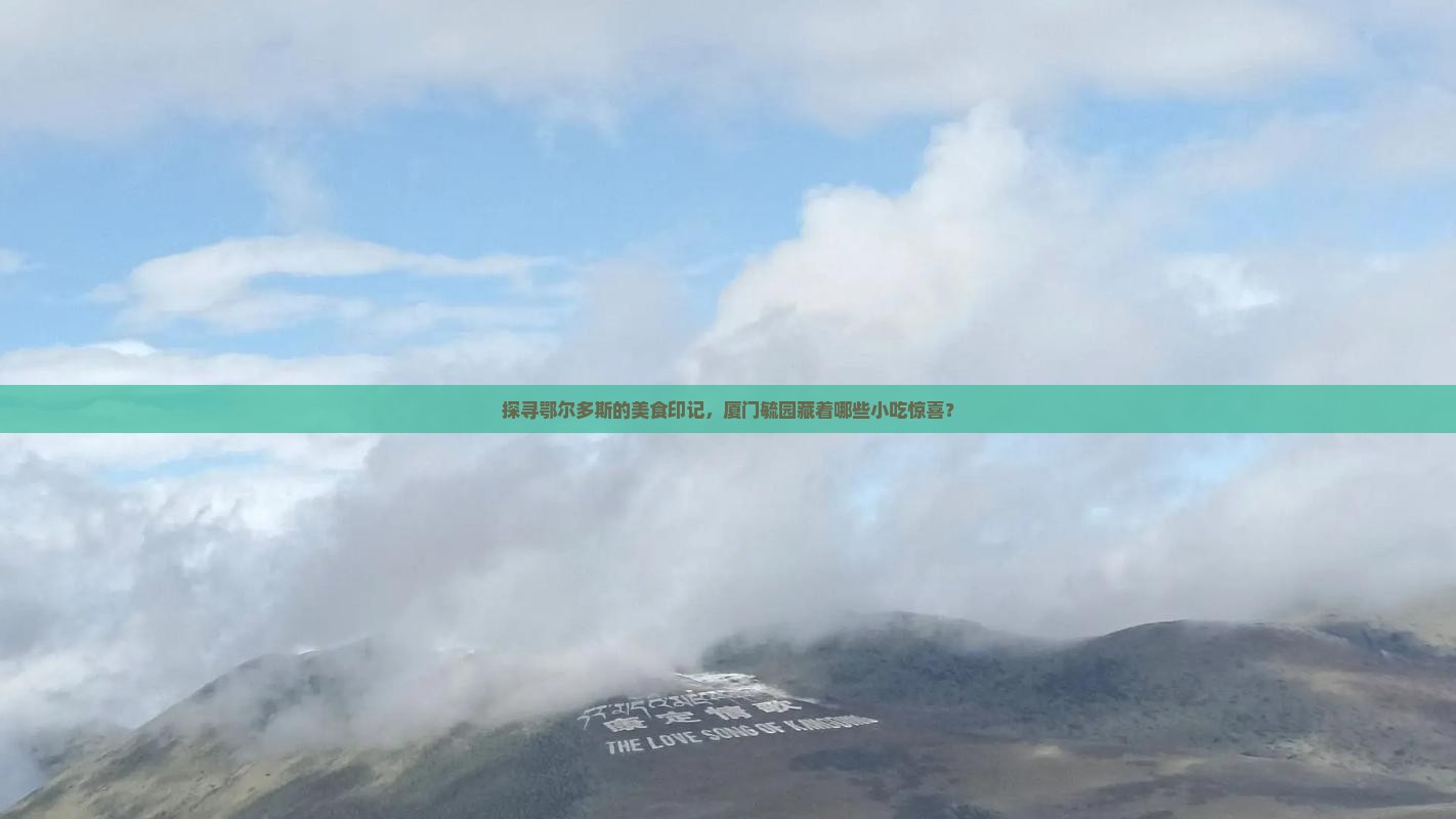 探寻鄂尔多斯的美食印记，厦门毓园藏着哪些小吃惊喜？