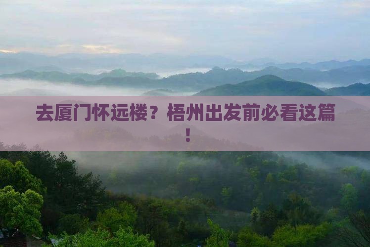 去厦门怀远楼？梧州出发前必看这篇！