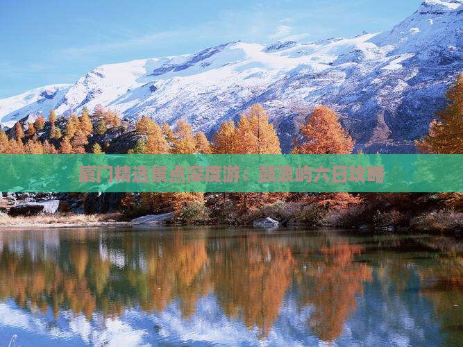 厦门精选景点深度游：鼓浪屿六日攻略