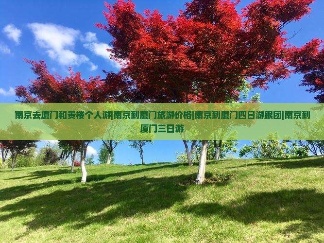 南京去厦门和贵楼个人游|南京到厦门旅游价格|南京到厦门四日游跟团|南京到厦门三日游