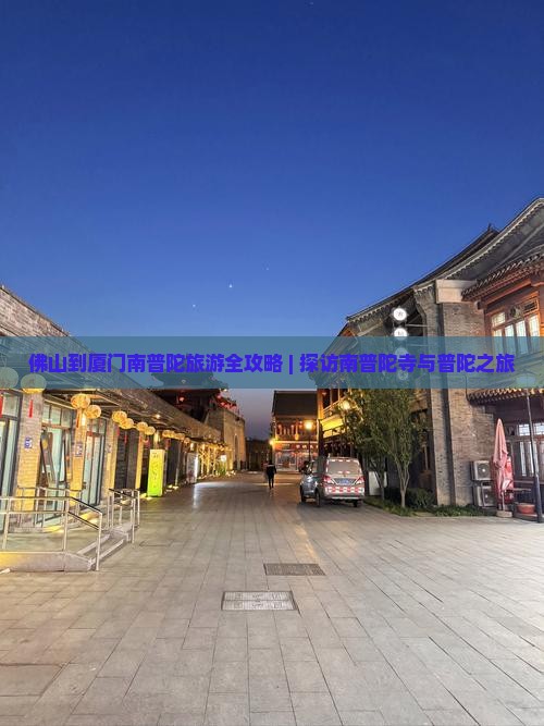 佛山到厦门南普陀旅游全攻略 | 探访南普陀寺与普陀之旅