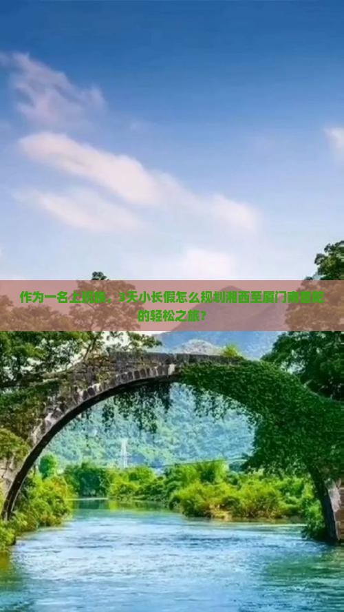 作为一名上班族，3天小长假怎么规划湘西至厦门南普陀的轻松之旅？
