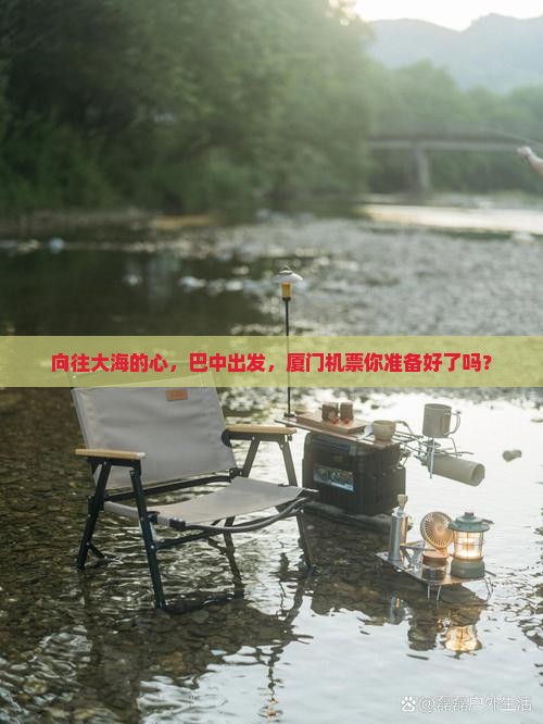 向往大海的心，巴中出发，厦门机票你准备好了吗？