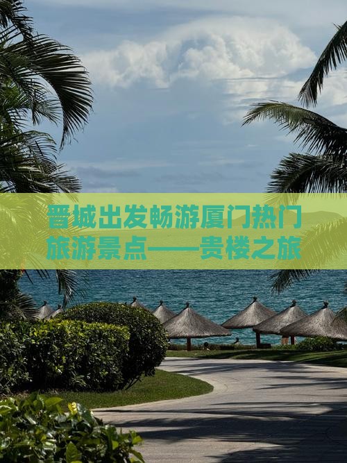 晋城出发畅游厦门热门旅游景点——贵楼之旅