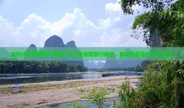 如何从哈茅游厦门贵楼？热门自由团旅行痛点，解锁高品质出行新体验！