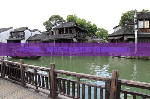 六天穿越，如何在晋中遇见厦门的胡里山炮台？