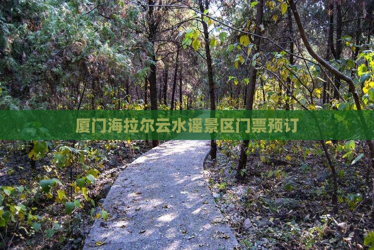 厦门海拉尔云水谣景区门票预订
