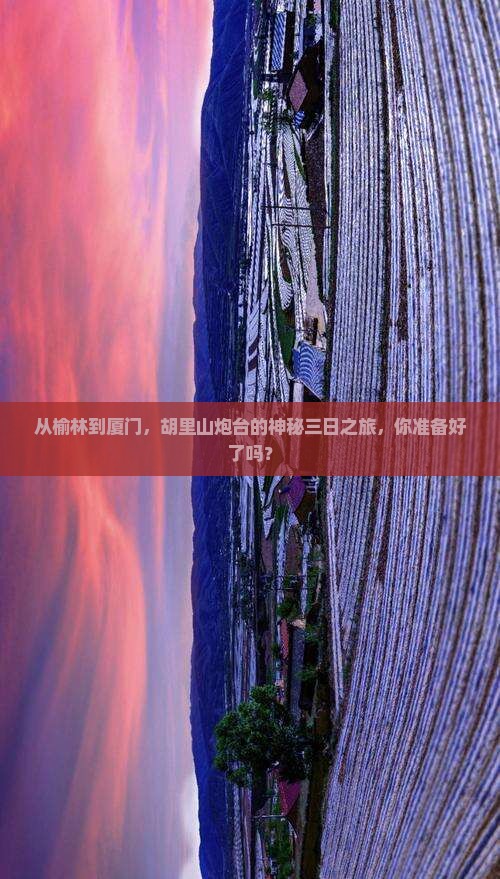 从榆林到厦门，胡里山炮台的神秘三日之旅，你准备好了吗？