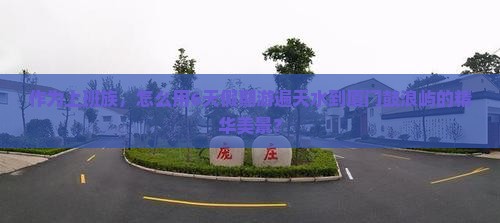 作为上班族，怎么用6天假期游遍天水到厦门鼓浪屿的精华美景？