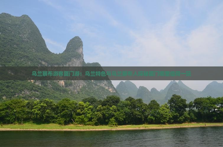 乌兰察布游客厦门游：乌兰特色与乌兰察布人探秘厦门哪里值得一玩