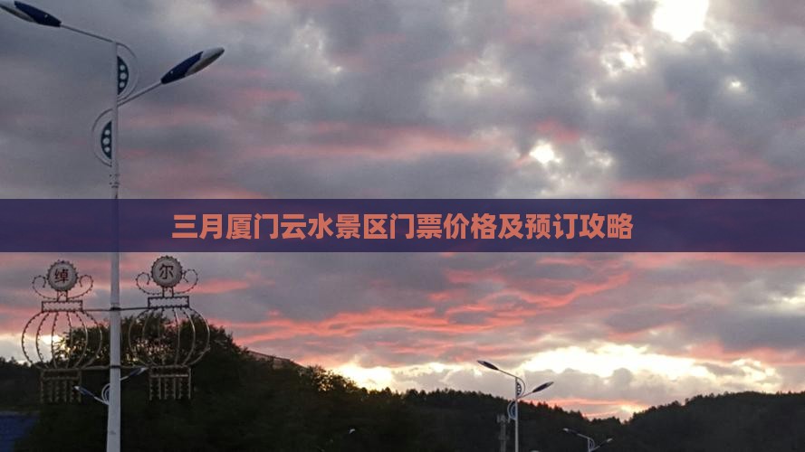 三月厦门云水景区门票价格及预订攻略