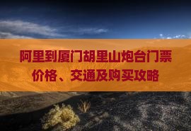 阿里到厦门胡里山炮台门票价格、交通及购买攻略