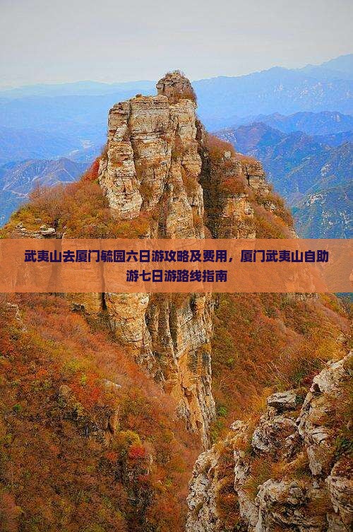 武夷山去厦门毓园六日游攻略及费用，厦门武夷山自助游七日游路线指南