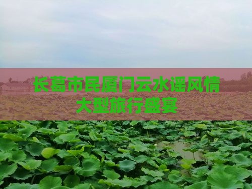 长葛市民厦门云水谣风情大型旅行盛宴