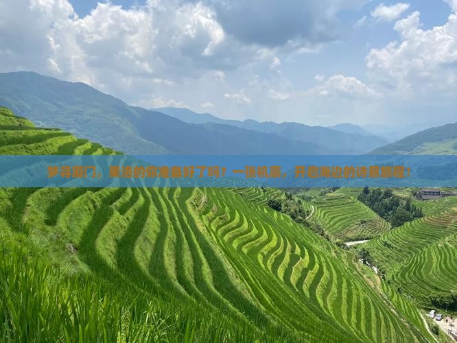 梦寻厦门，果洛的你准备好了吗？一张机票，开启海边的诗意旅程！