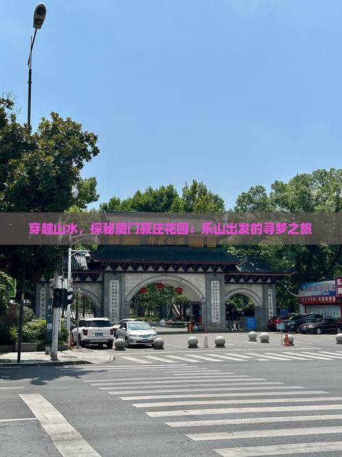穿越山水，探秘厦门菽庄花园：乐山出发的寻梦之旅