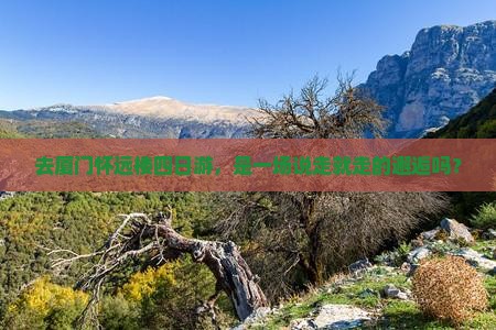 去厦门怀远楼四日游，是一场说走就走的邂逅吗？