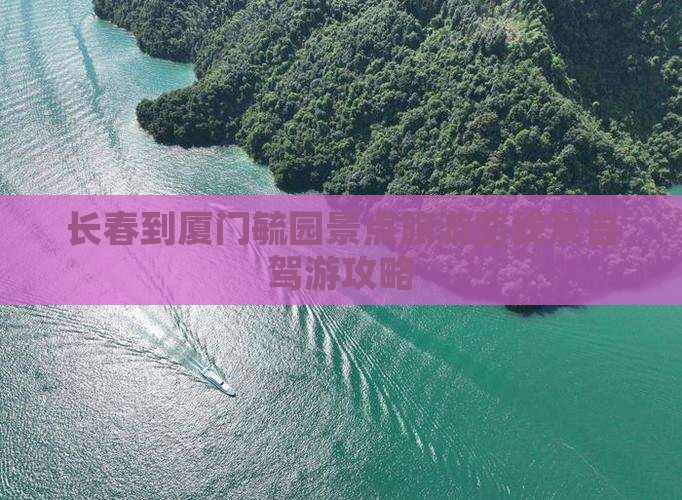 长春到厦门毓园景点旅游路线及自驾游攻略
