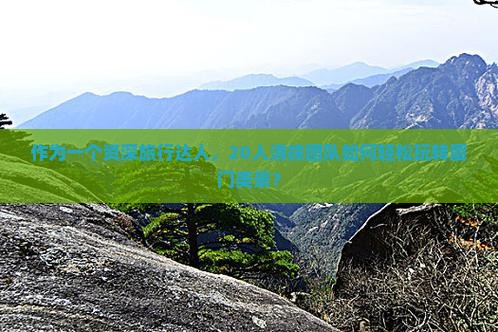 作为一个资深旅行达人，20人清徐团队如何轻松玩转厦门美景？