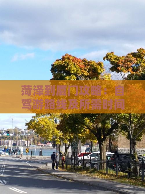 菏泽到厦门攻略：自驾游路线及所需时间