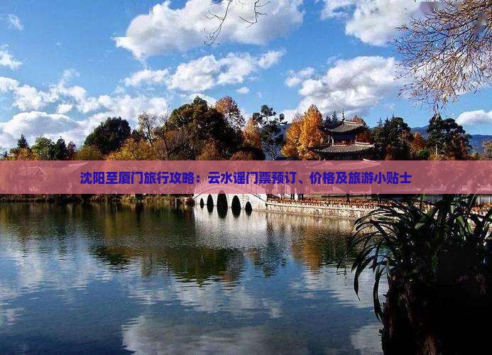 沈阳至厦门旅行攻略：云水谣门票预订、价格及旅游小贴士