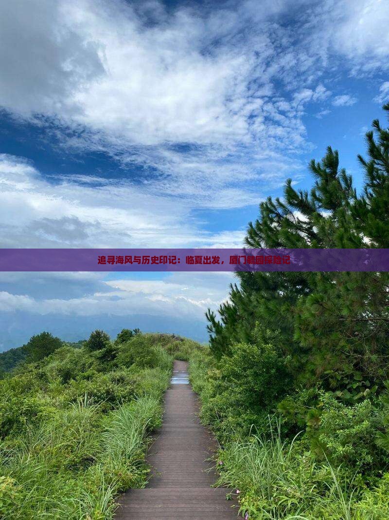 追寻海风与历史印记：临夏出发，厦门毓园探险记