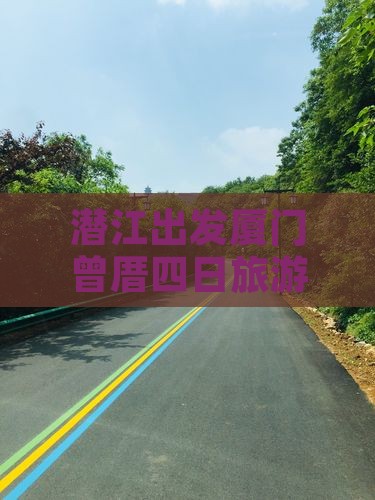 潜江出发厦门曾厝四日旅游景点深度游