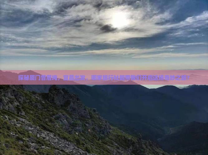 探秘厦门曾厝埯，宜昌出发，哪家旅行社能带我们开启这场奇妙之旅？