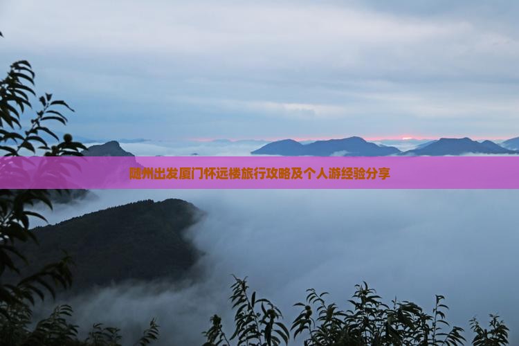 随州出发厦门怀远楼旅行攻略及个人游经验分享