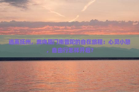 逃离抚州，奔向厦门南普陀的自在旅程：心灵小憩，自由行怎样开启？