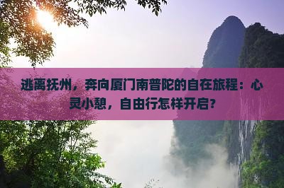 逃离抚州，奔向厦门南普陀的自在旅程：心灵小憩，自由行怎样开启？