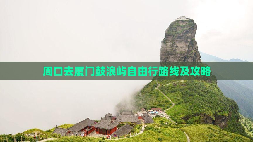周口去厦门鼓浪屿自由行路线及攻略