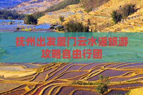 抚州出发厦门云水谣旅游攻略自由行团