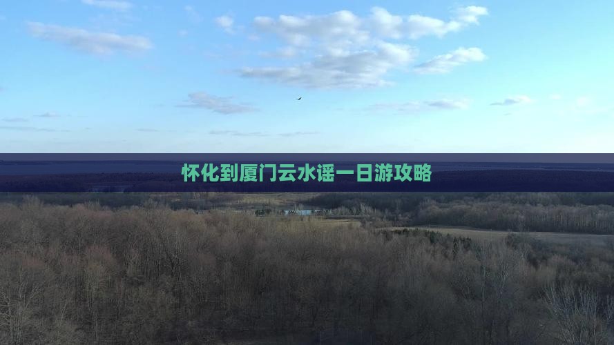 怀化到厦门云水谣一日游攻略
