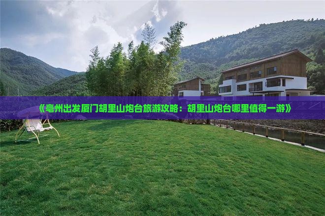 《亳州出发厦门胡里山炮台旅游攻略：胡里山炮台哪里值得一游》
