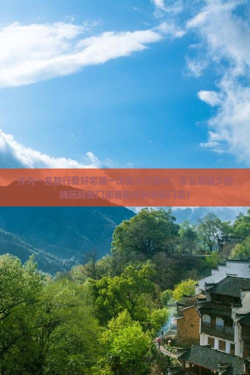 作为一名旅行爱好宅第一次去大兴安岭，怎么用最少的钱玩转厦门南普陀寺并拿到门票？