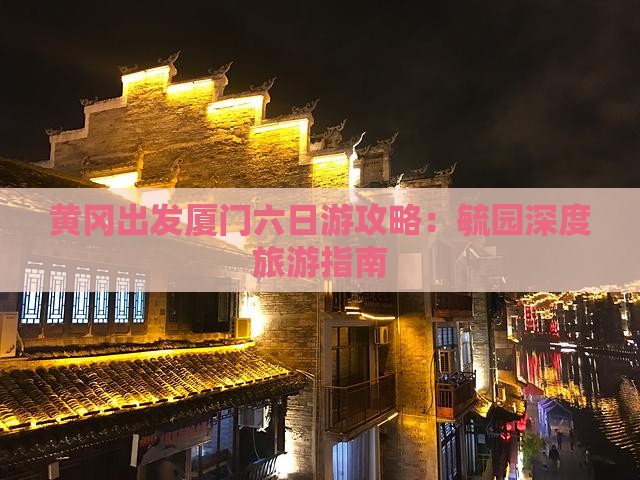 黄冈出发厦门六日游攻略：毓园深度旅游指南