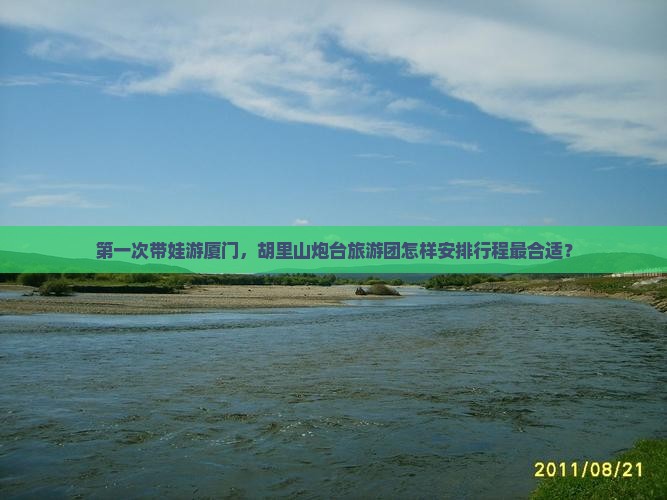 第一次带娃游厦门，胡里山炮台旅游团怎样安排行程最合适？