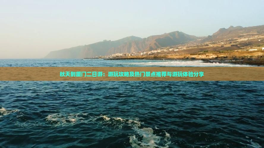 秋天到厦门二日游：游玩攻略及热门景点推荐与游玩体验分享